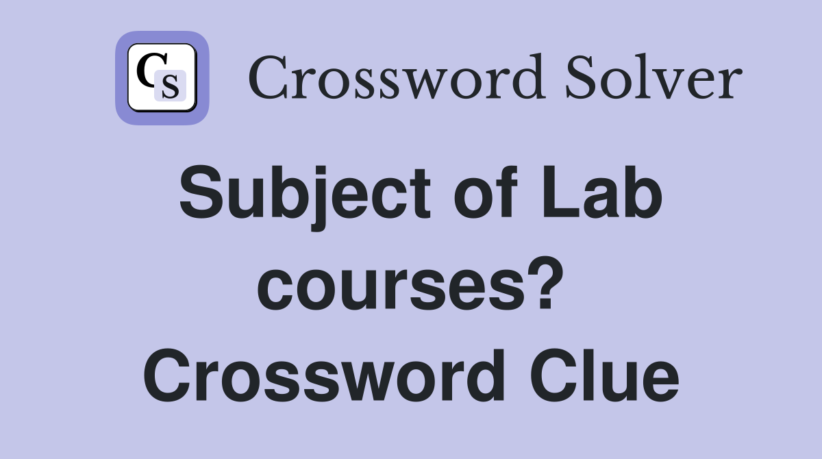 Subject of Lab courses? Crossword Clue