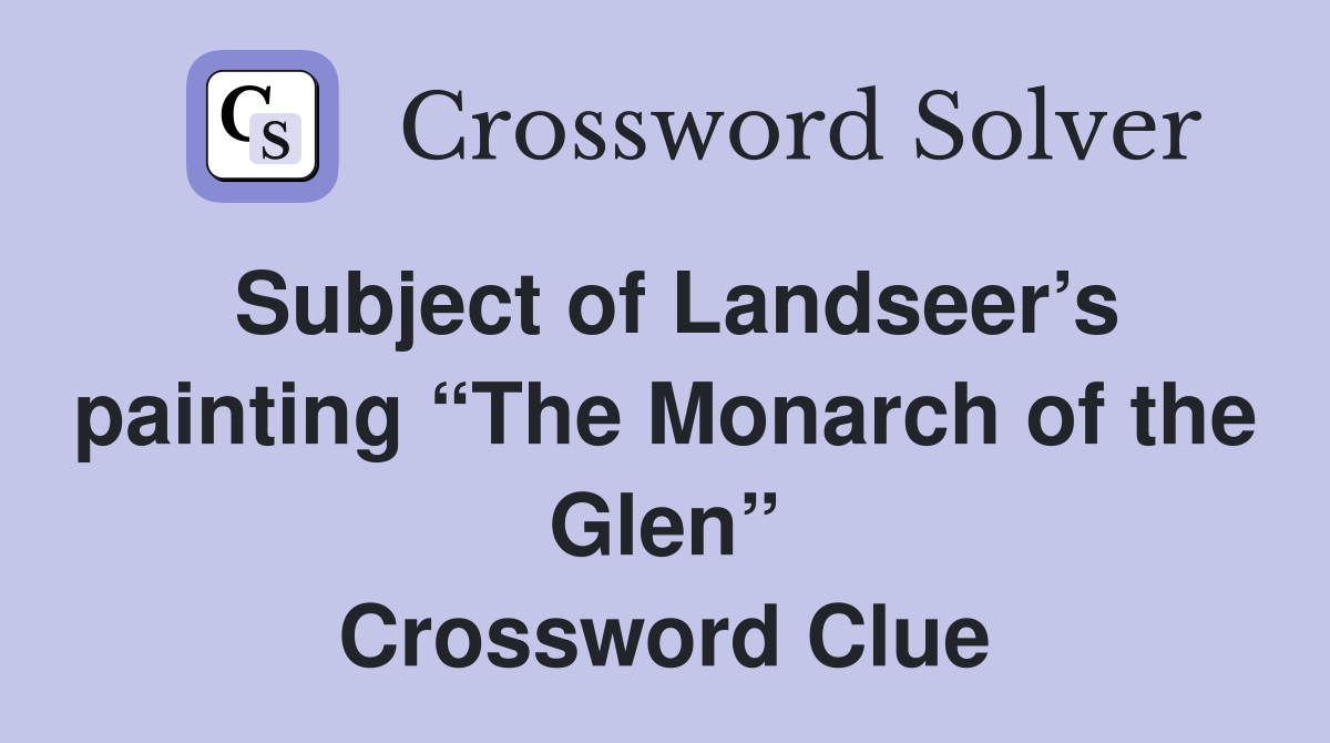 Subject of Landseer’s painting “The Monarch of the Glen” Crossword Clue