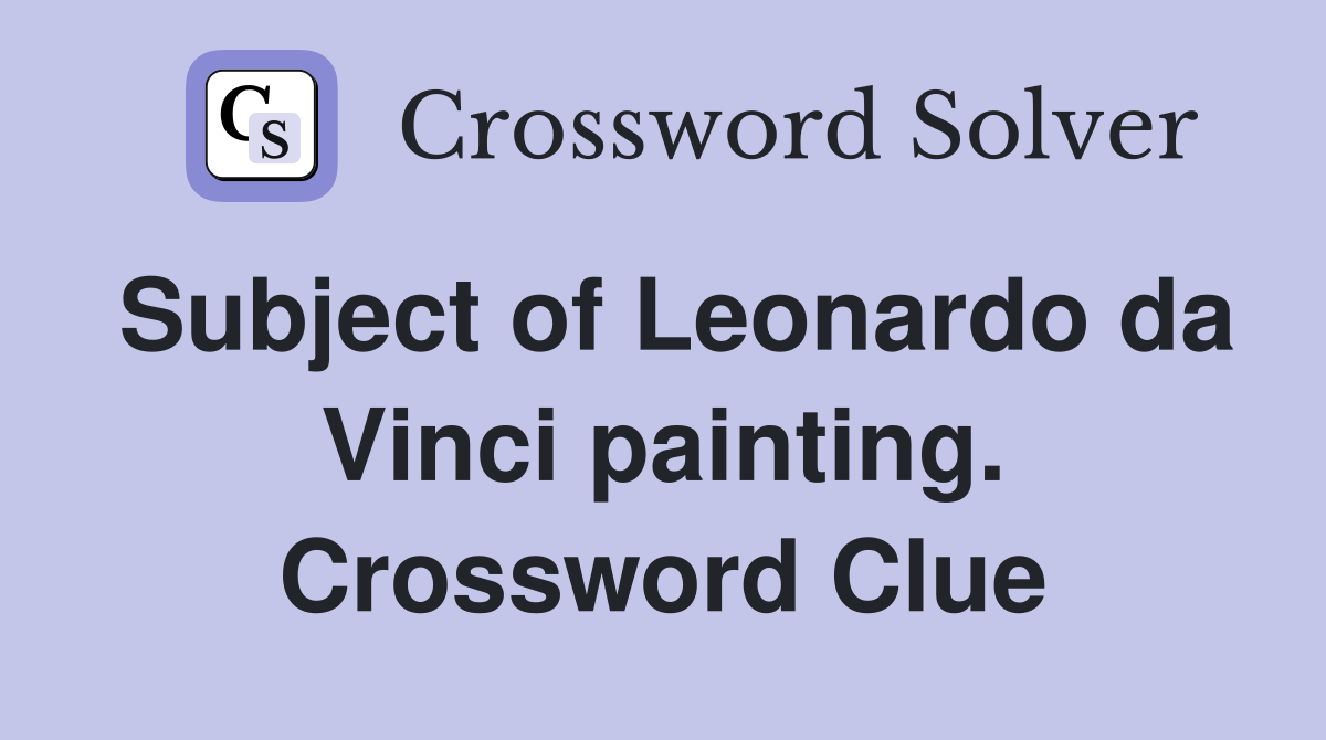 Subject of Leonardo da Vinci painting. Crossword Clue