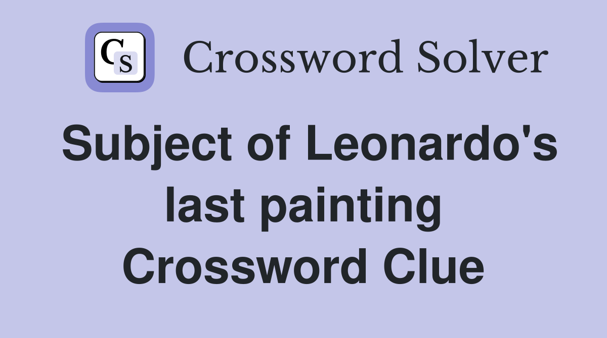 Subject of Leonardo's last painting Crossword Clue