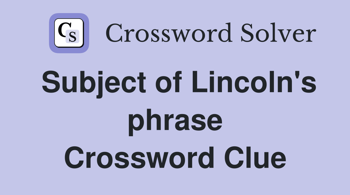 Subject of Lincoln's phrase Crossword Clue