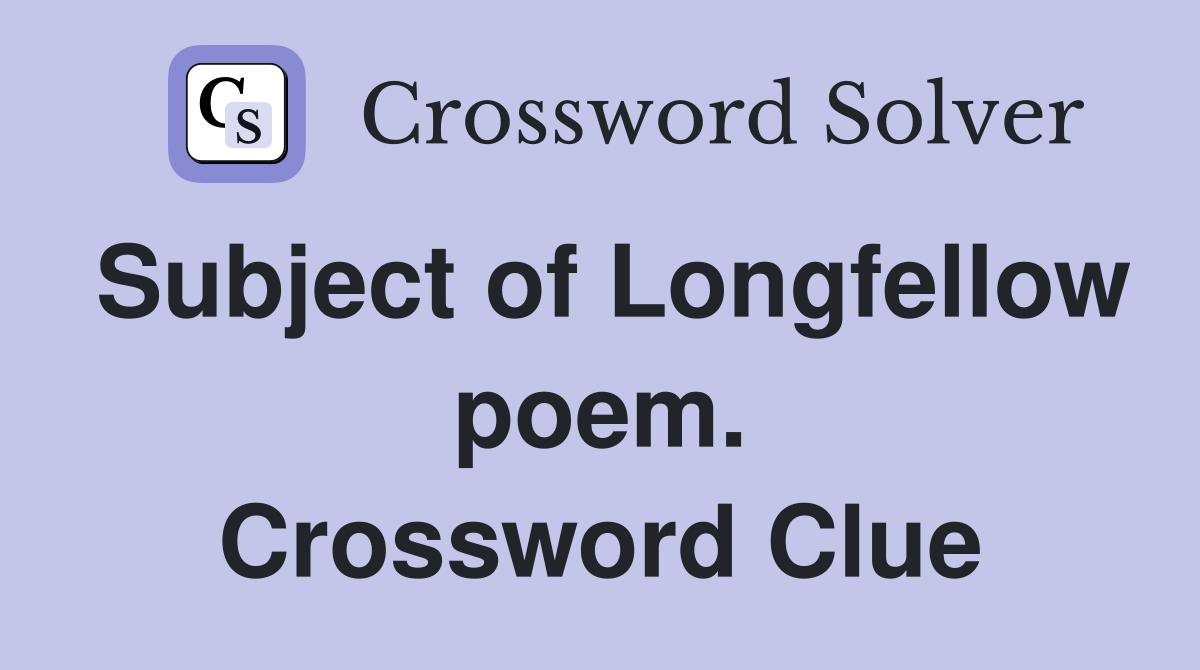 Subject of Longfellow poem. Crossword Clue