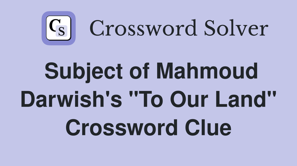 Subject of Mahmoud Darwish's "To Our Land" Crossword Clue