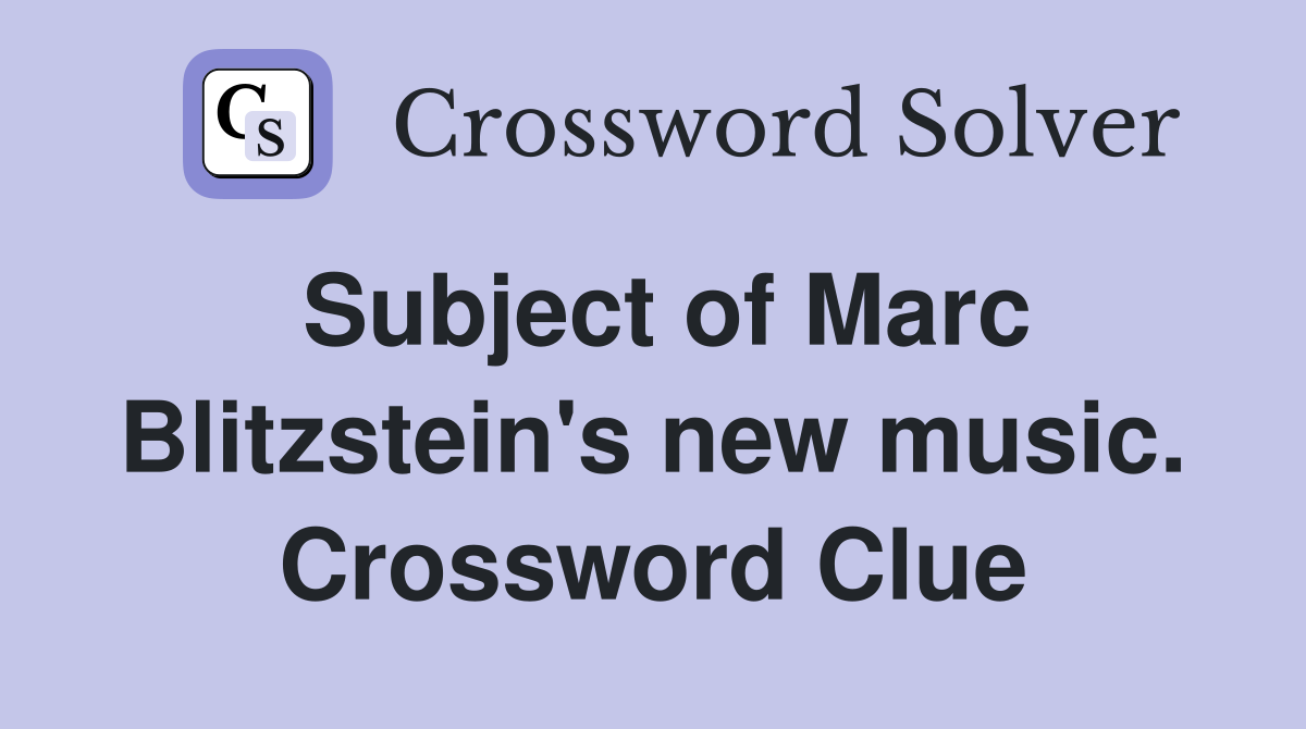 Subject of Marc Blitzstein's new music. Crossword Clue
