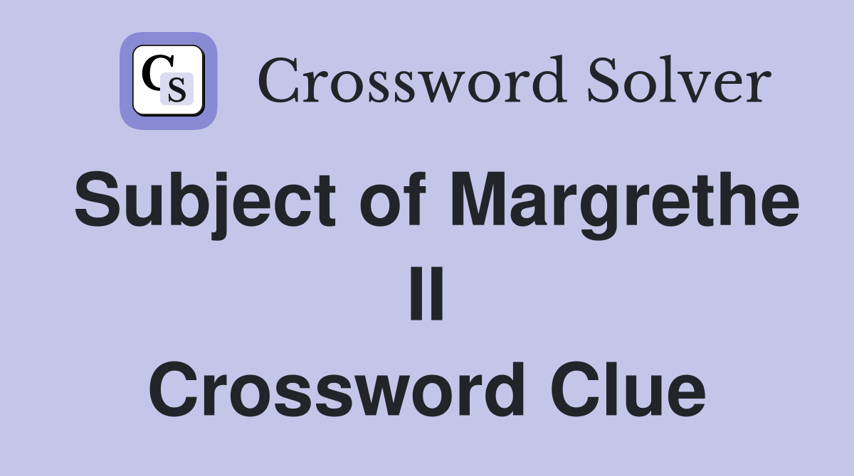 Subject of Margrethe II Crossword Clue