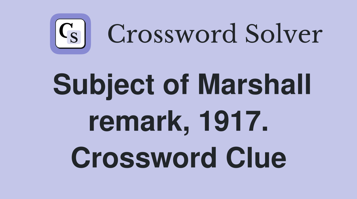 Subject of Marshall remark, 1917. Crossword Clue
