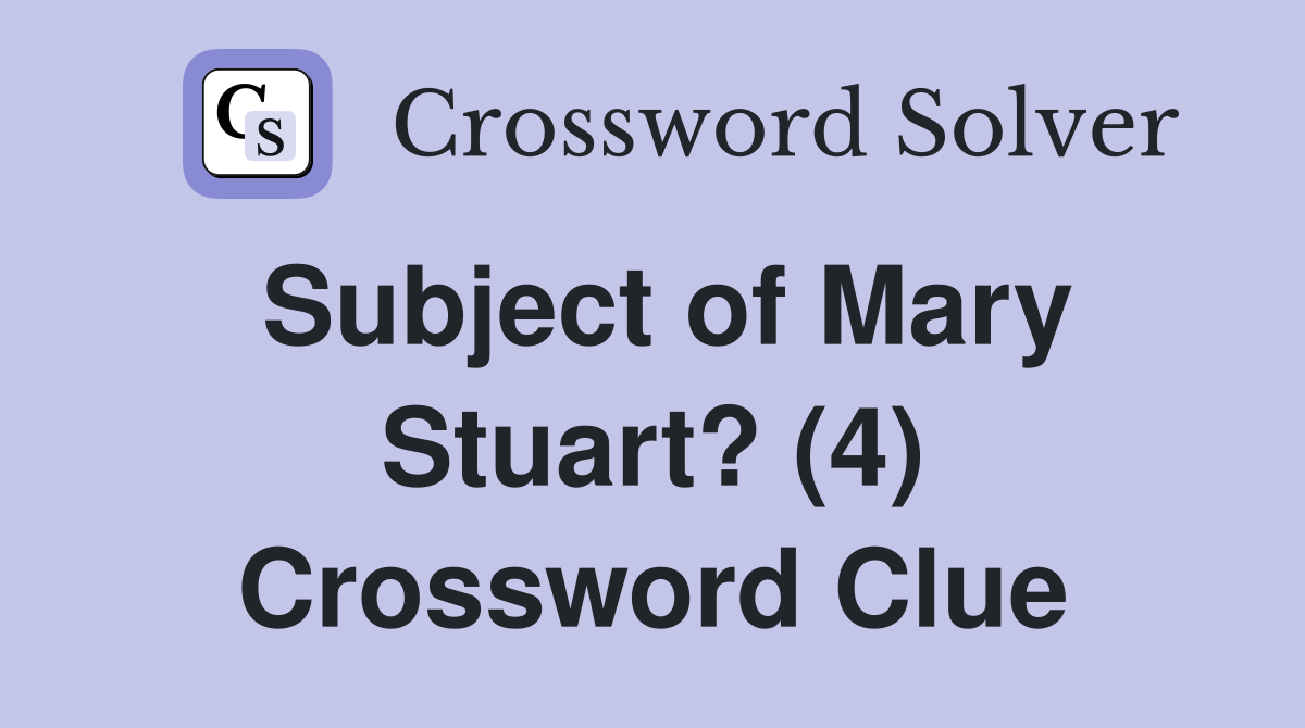 Subject of Mary Stuart? (4) Crossword Clue