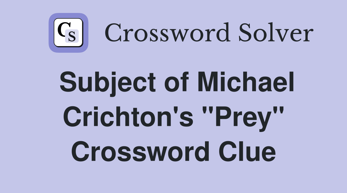 Subject of Michael Crichton's "Prey" Crossword Clue