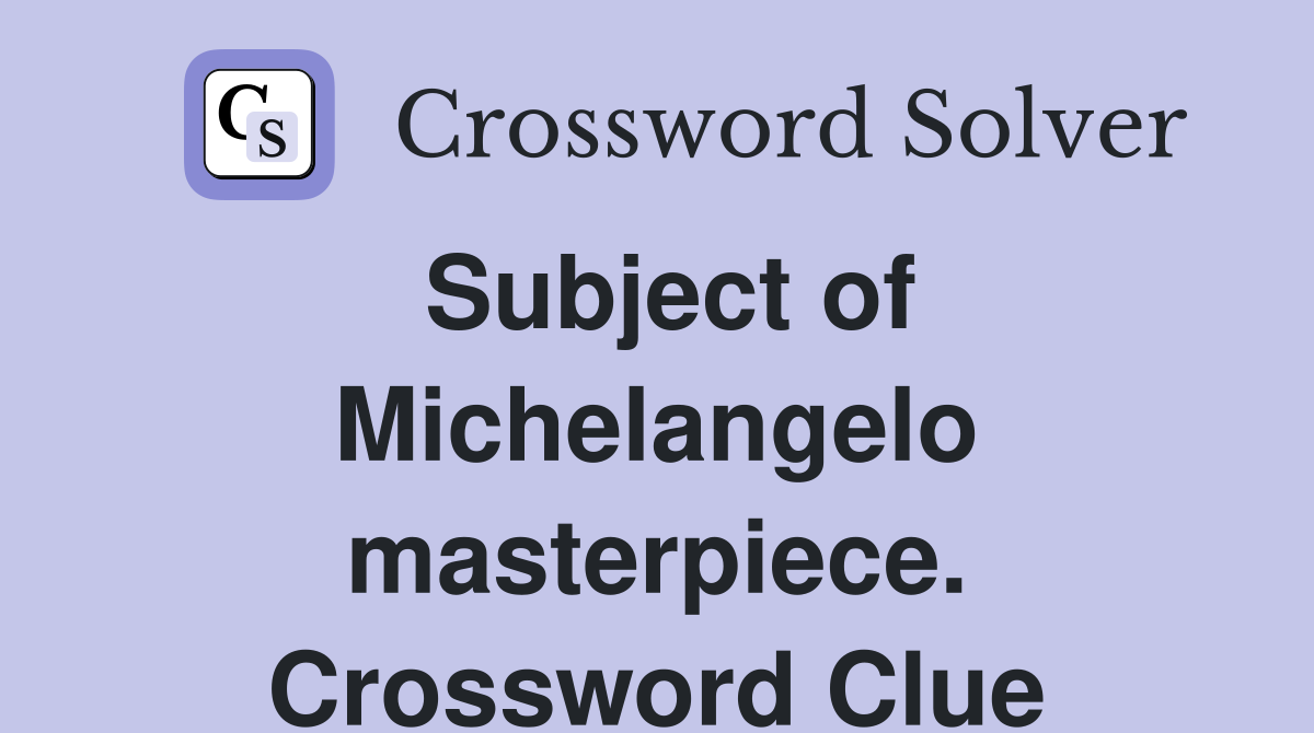 Subject of Michelangelo masterpiece. Crossword Clue