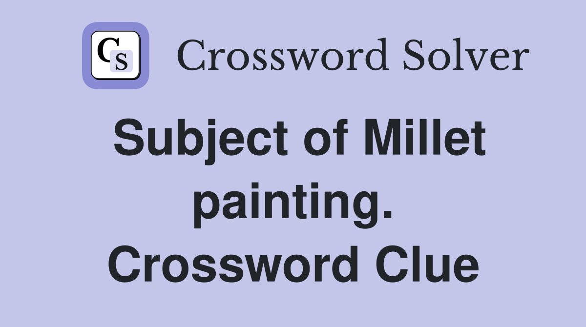 Subject of Millet painting. Crossword Clue
