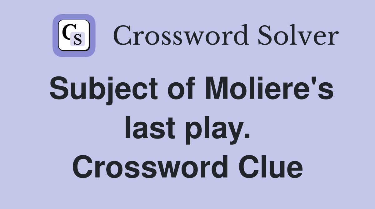 Subject of Moliere's last play. Crossword Clue