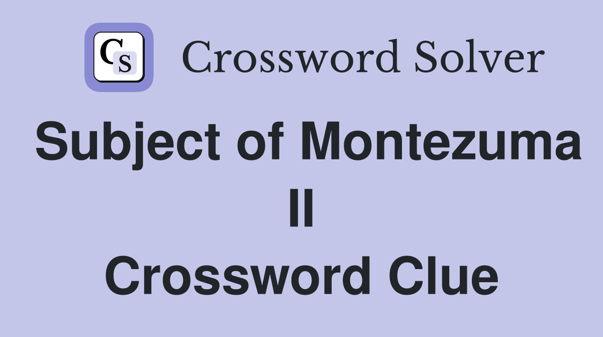 Subject of Montezuma II Crossword Clue