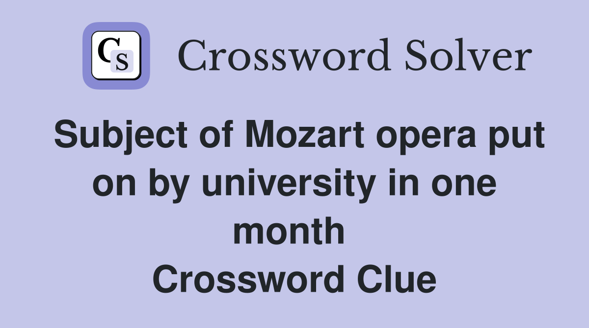 Subject of Mozart opera put on by university in one month  Crossword Clue