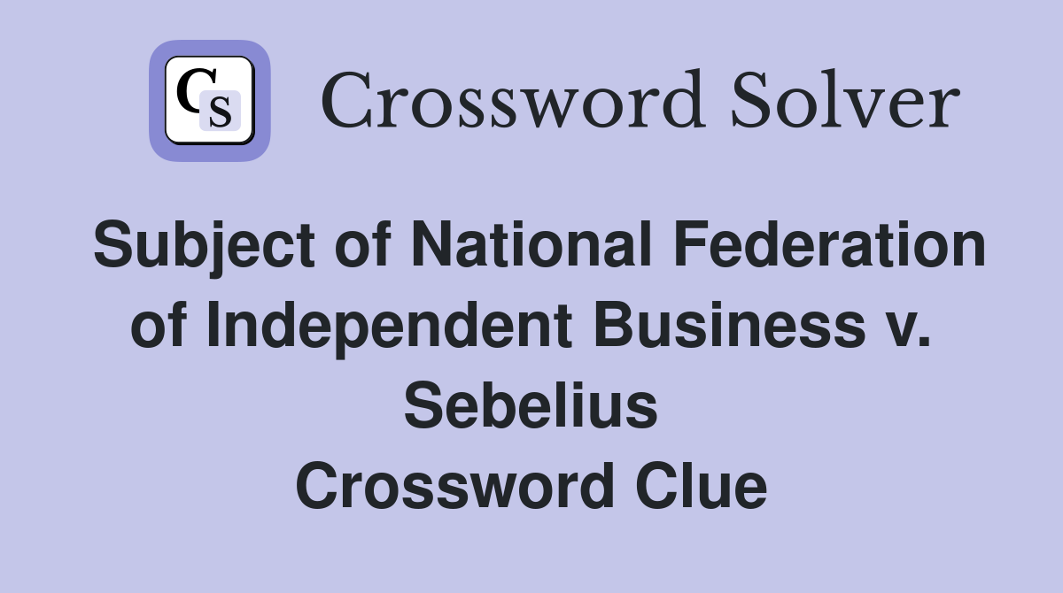 Subject of National Federation of Independent Business v. Sebelius Crossword Clue