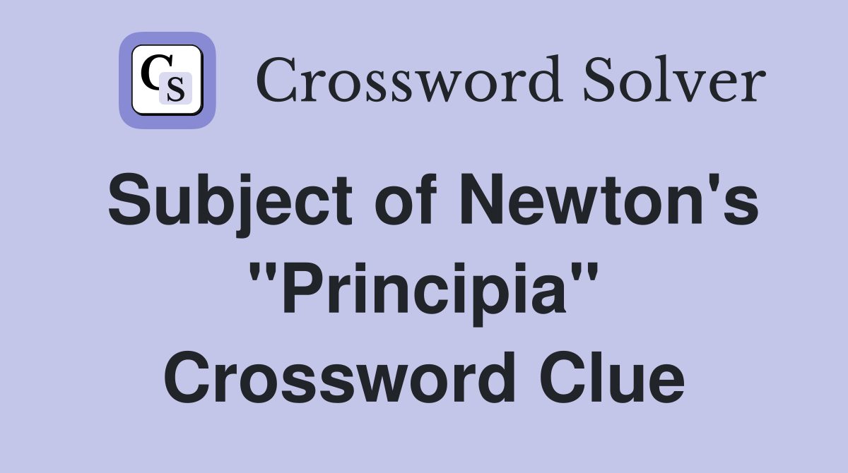 Subject of Newton's "Principia" Crossword Clue