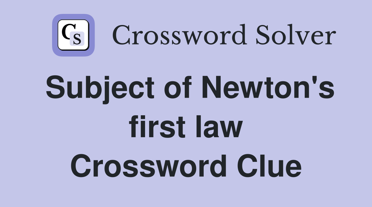 Subject of Newton's first law Crossword Clue