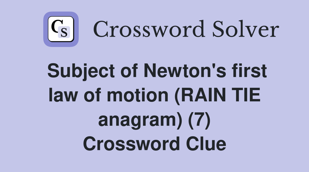 Subject of Newton's first law of motion (RAIN TIE anagram) (7) Crossword Clue
