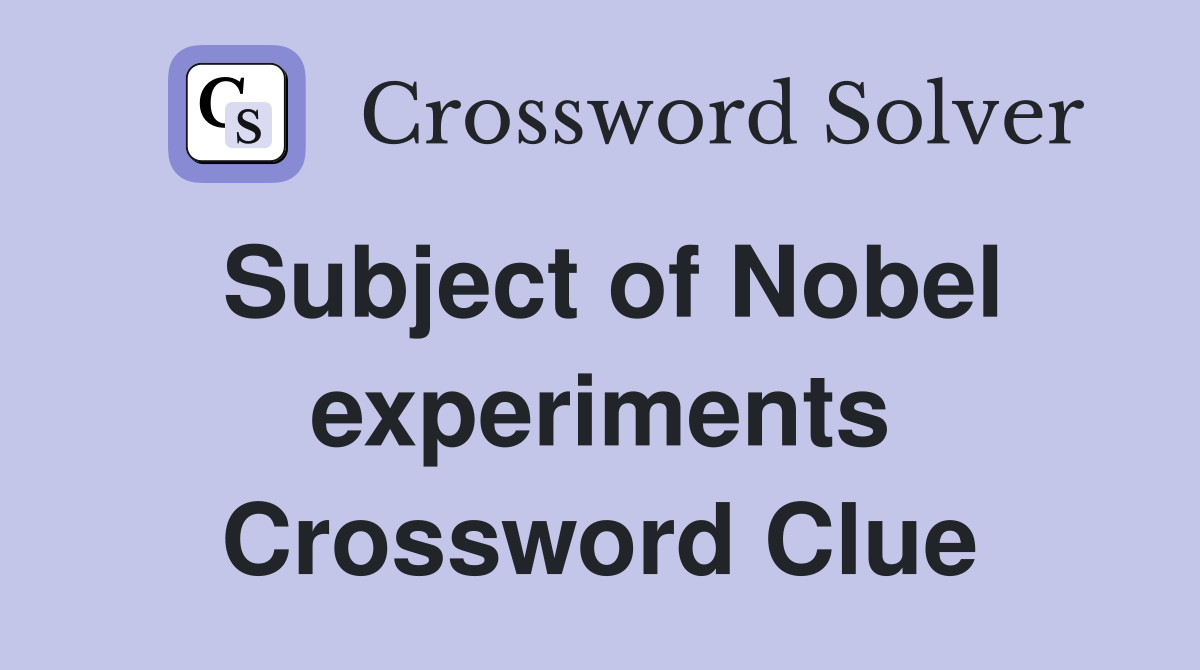 Subject of Nobel experiments Crossword Clue