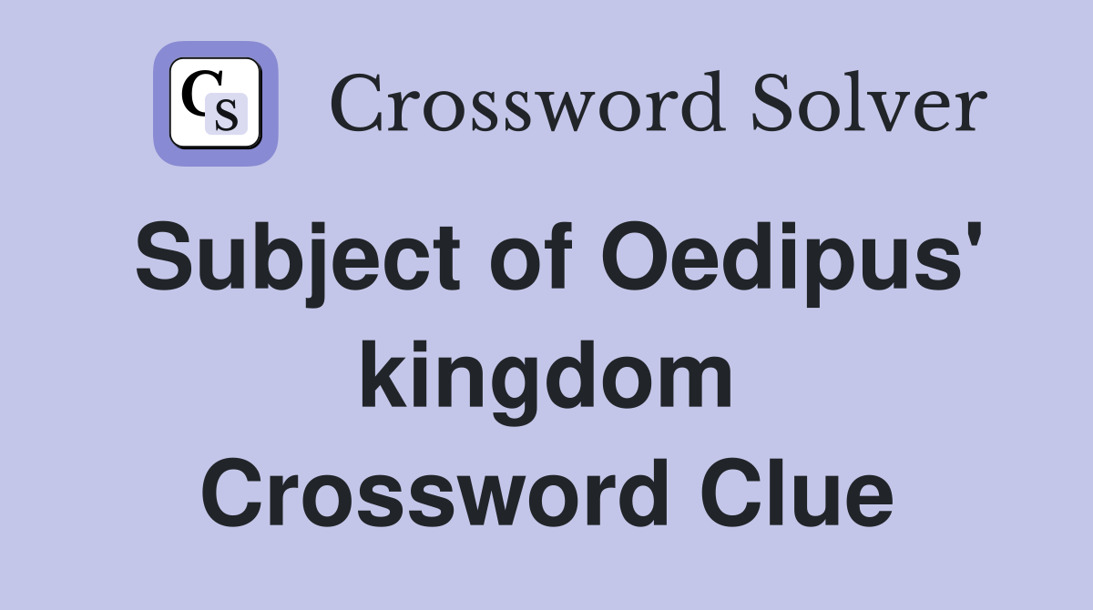 Subject of Oedipus' kingdom Crossword Clue