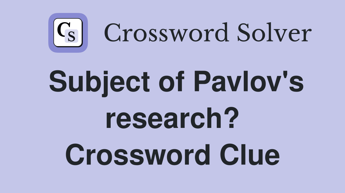 Subject of Pavlov's research? Crossword Clue