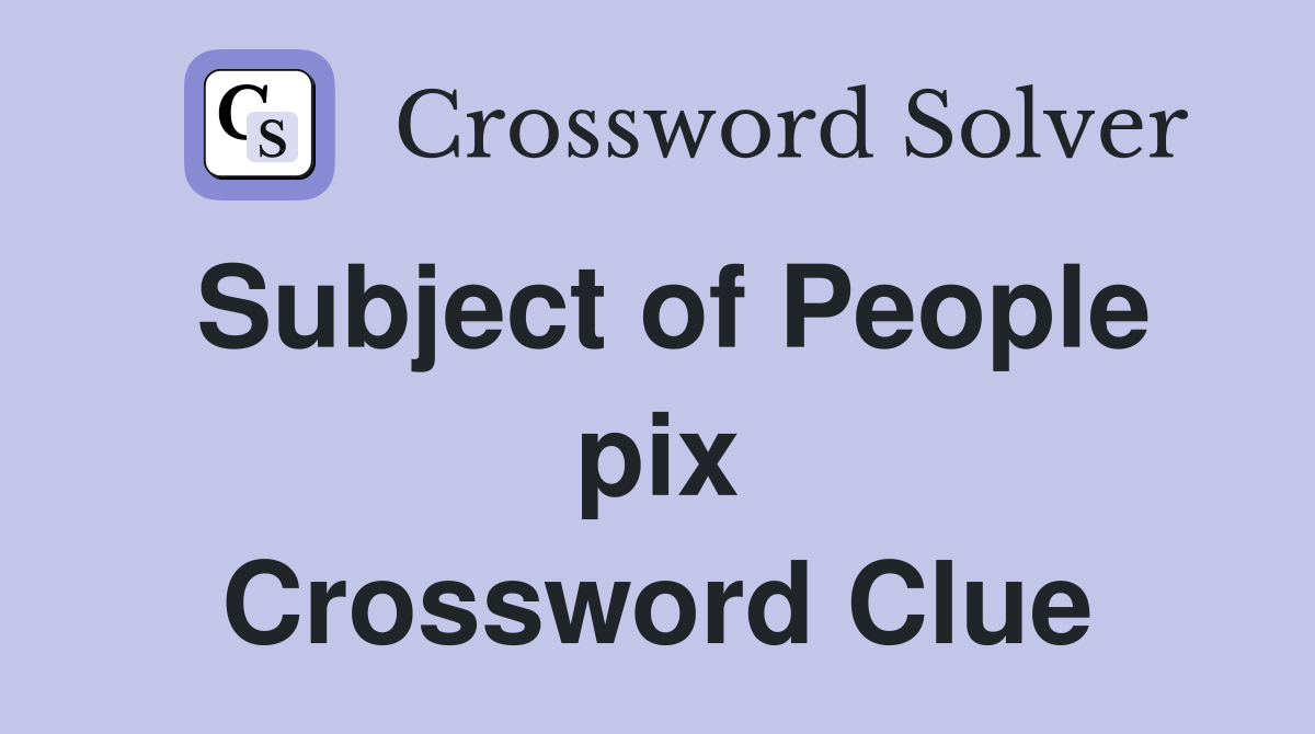 Subject of People pix Crossword Clue