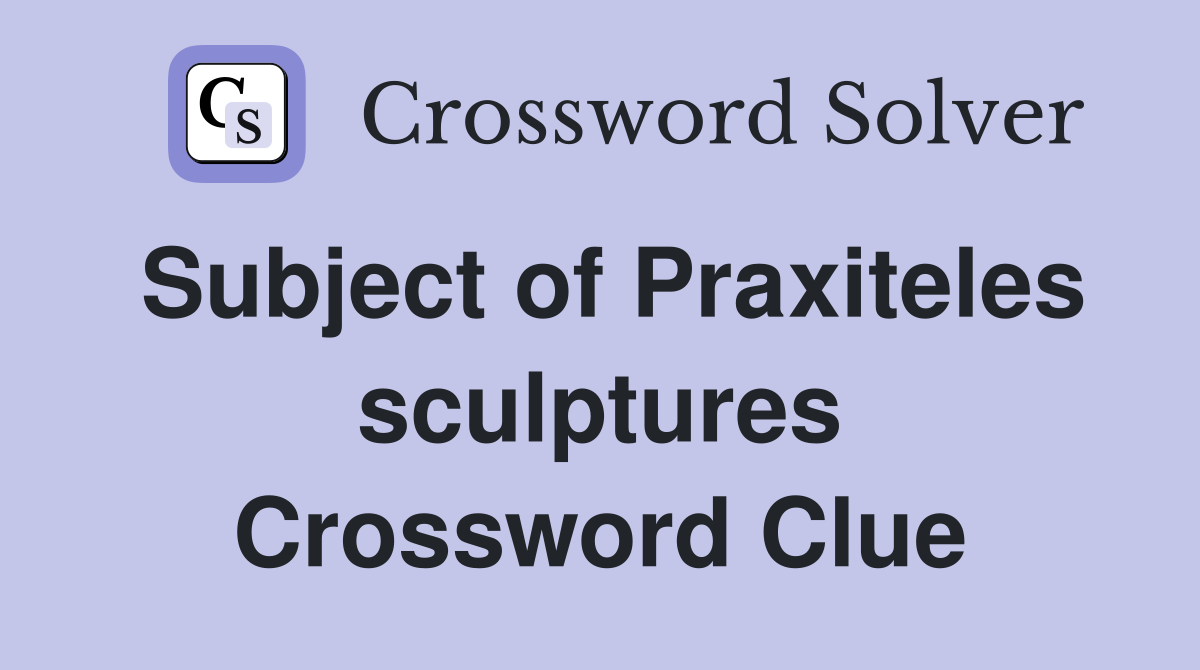 Subject of Praxiteles sculptures Crossword Clue