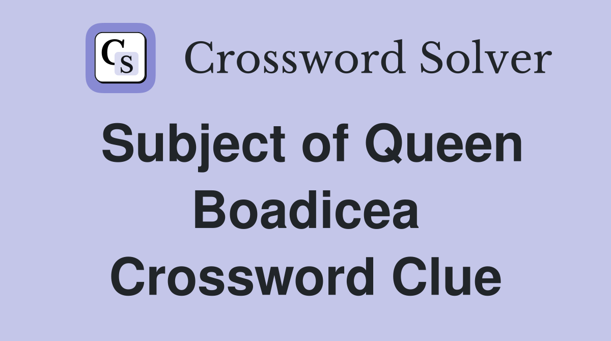 Subject of Queen Boadicea Crossword Clue