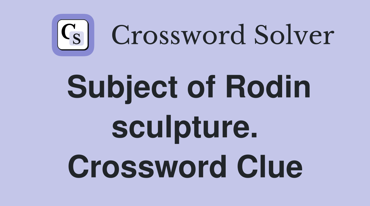 Subject of Rodin sculpture. Crossword Clue