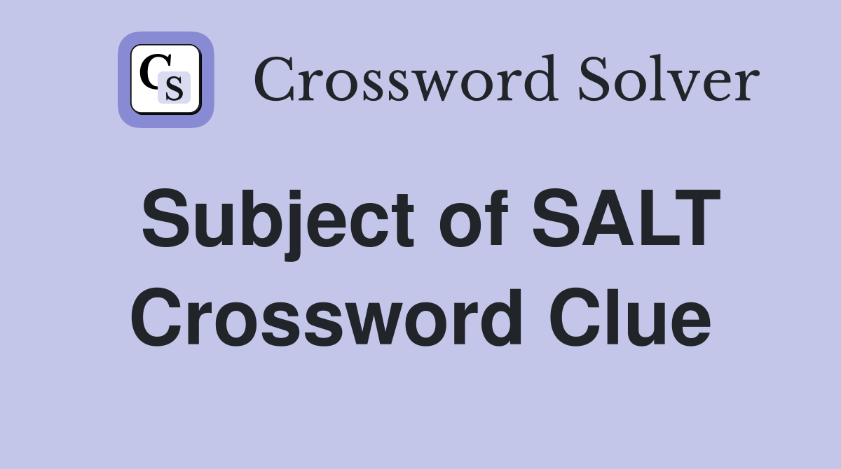 Subject of SALT Crossword Clue