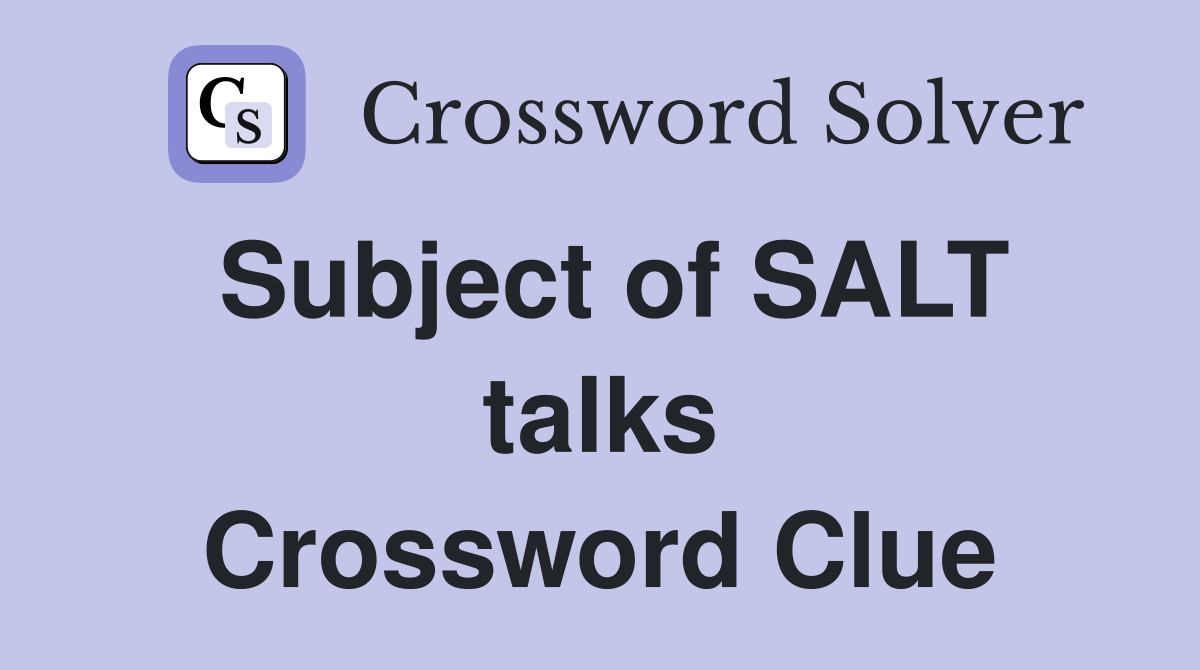 Subject of SALT talks Crossword Clue