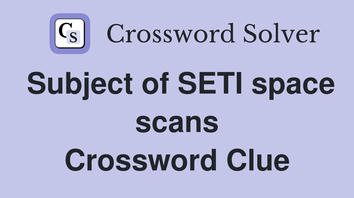 Subject of SETI space scans Crossword Clue