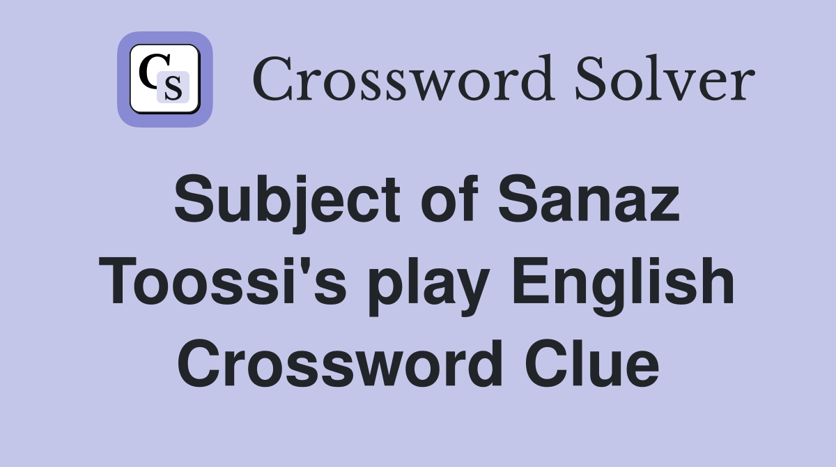 Subject of Sanaz Toossi's play English Crossword Clue
