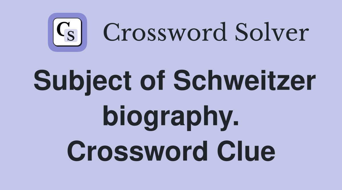 Subject of Schweitzer biography. Crossword Clue