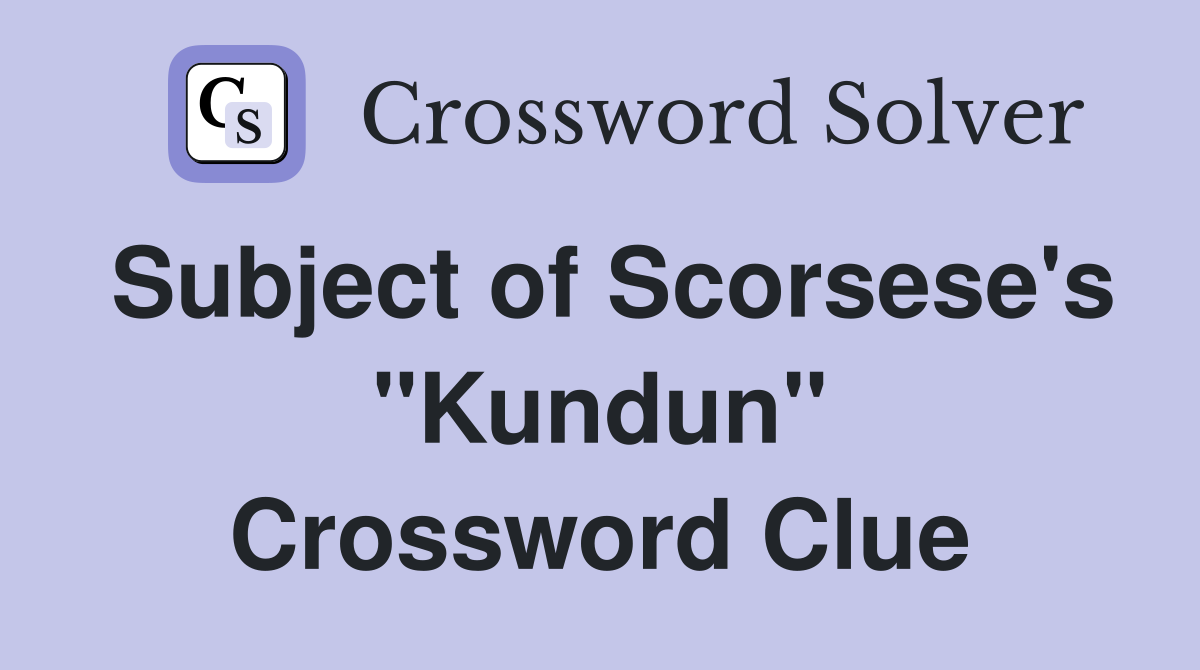 Subject of Scorsese's "Kundun" Crossword Clue