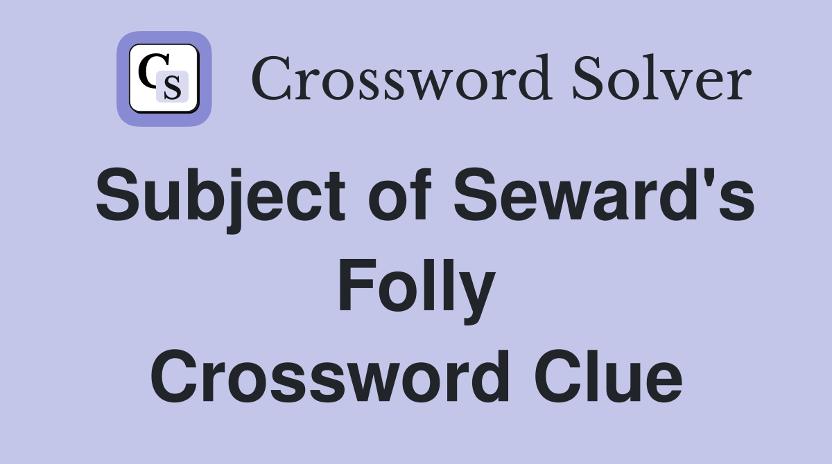 Subject of Seward's Folly Crossword Clue