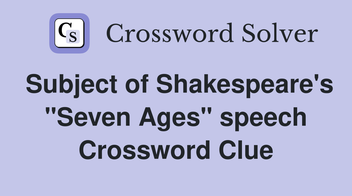 Subject of Shakespeare's "Seven Ages" speech Crossword Clue