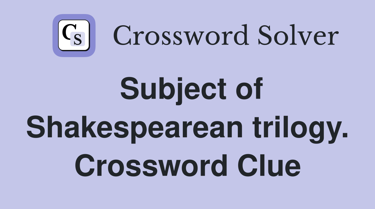 Subject of Shakespearean trilogy. Crossword Clue