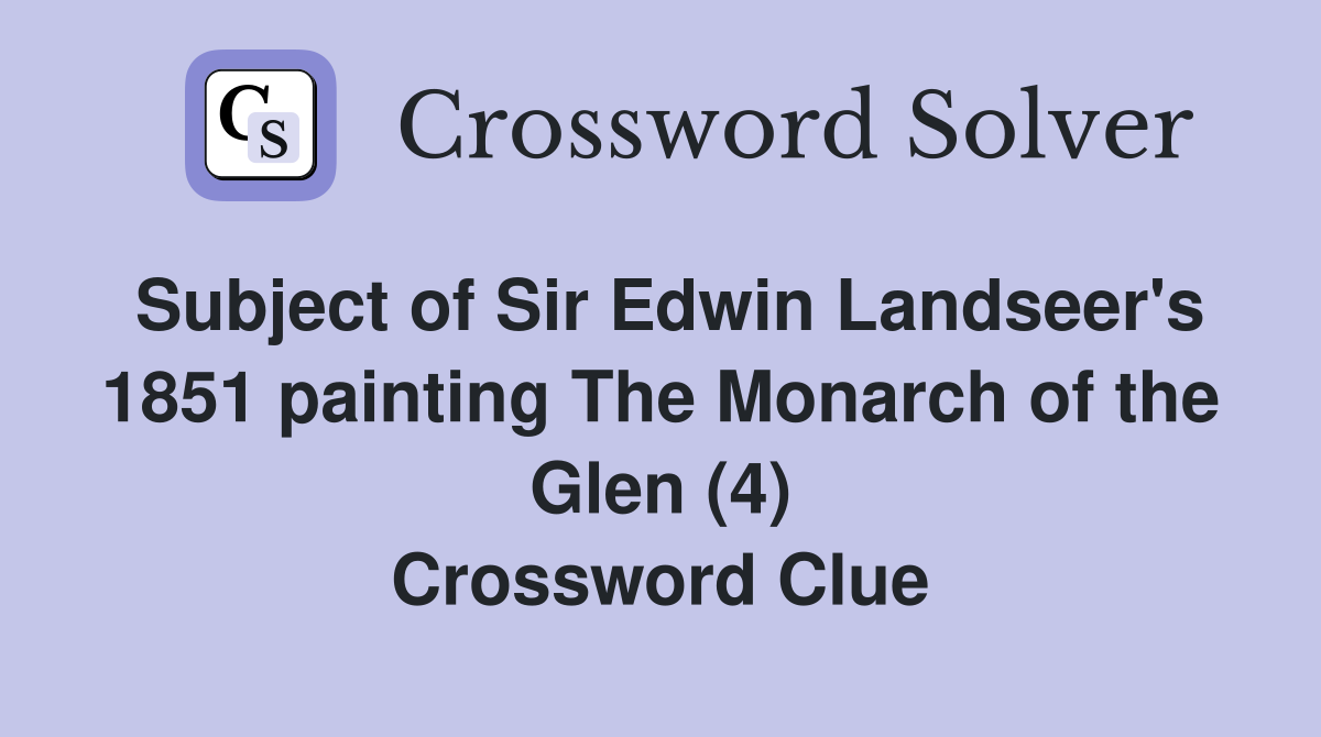 Subject of Sir Edwin Landseer's 1851 painting The Monarch of the Glen (4) Crossword Clue