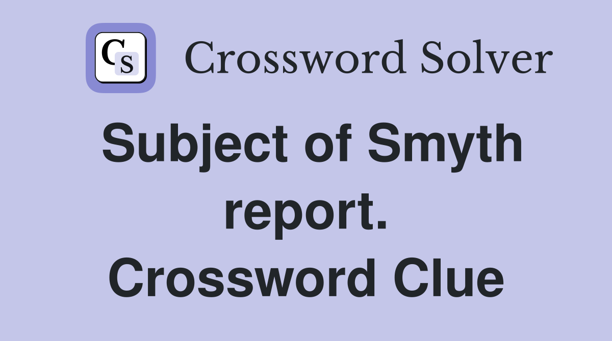 Subject of Smyth report. Crossword Clue