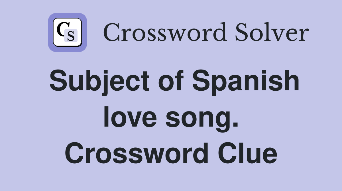 Subject of Spanish love song. Crossword Clue