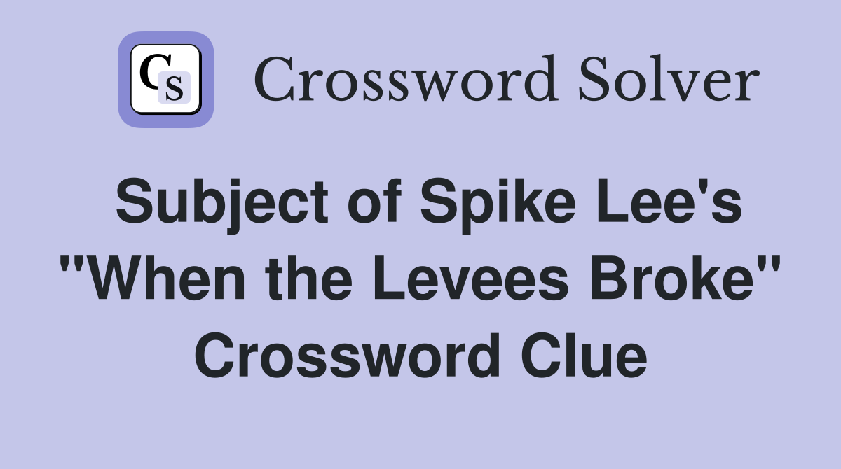 Subject of Spike Lee's "When the Levees Broke" Crossword Clue