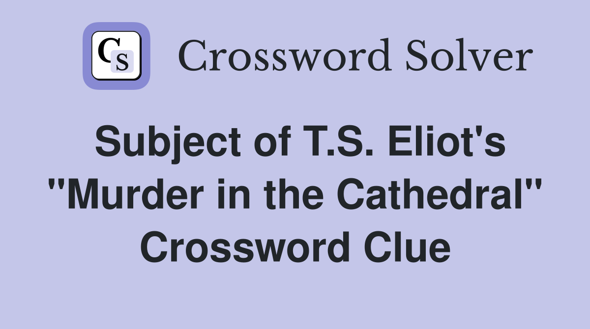 Subject of T.S. Eliot's "Murder in the Cathedral" Crossword Clue