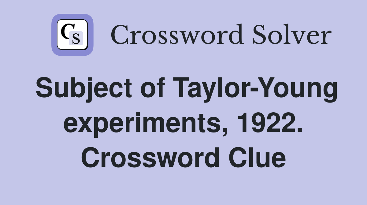 Subject of Taylor-Young experiments, 1922. Crossword Clue