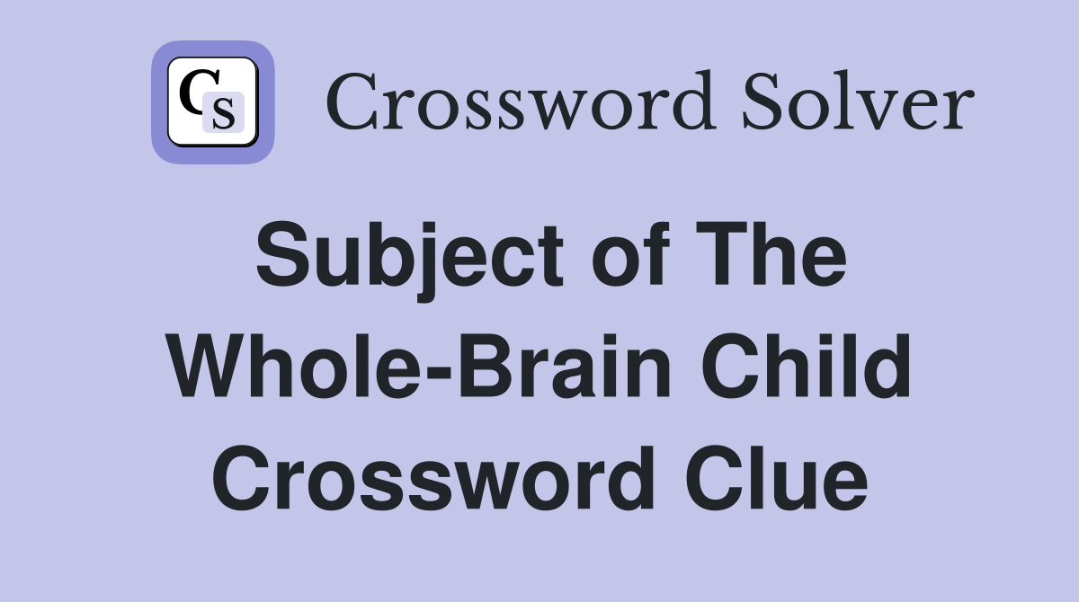 Subject of The Whole-Brain Child Crossword Clue