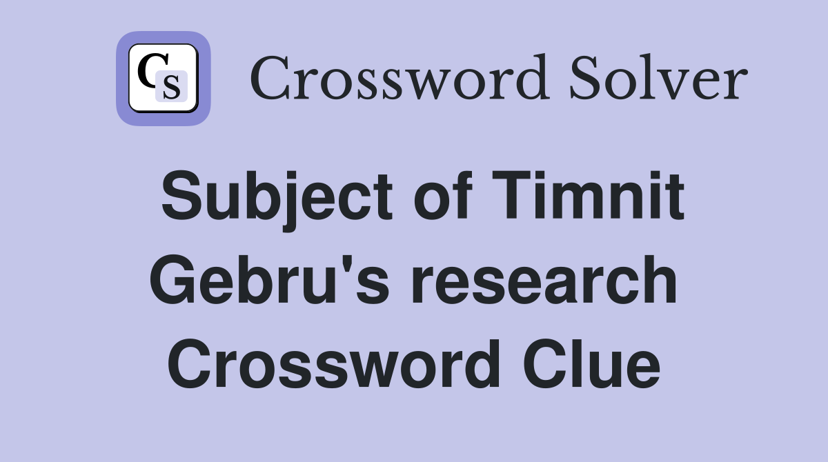 Subject of Timnit Gebru's research Crossword Clue