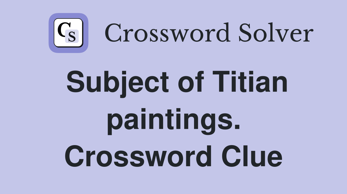 Subject of Titian paintings. Crossword Clue