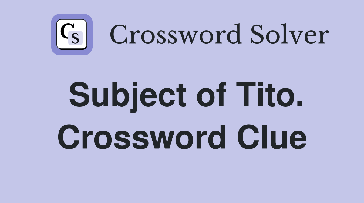 Subject of Tito. Crossword Clue