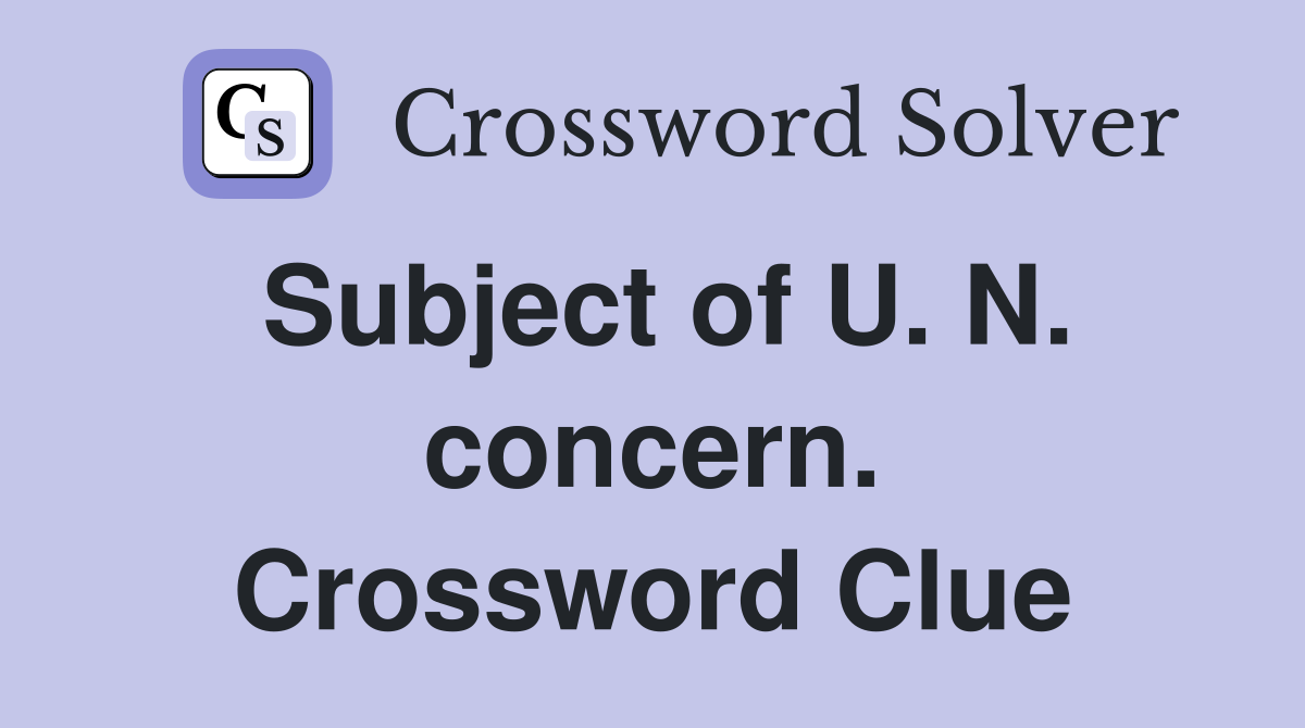 Subject of U. N. concern. Crossword Clue