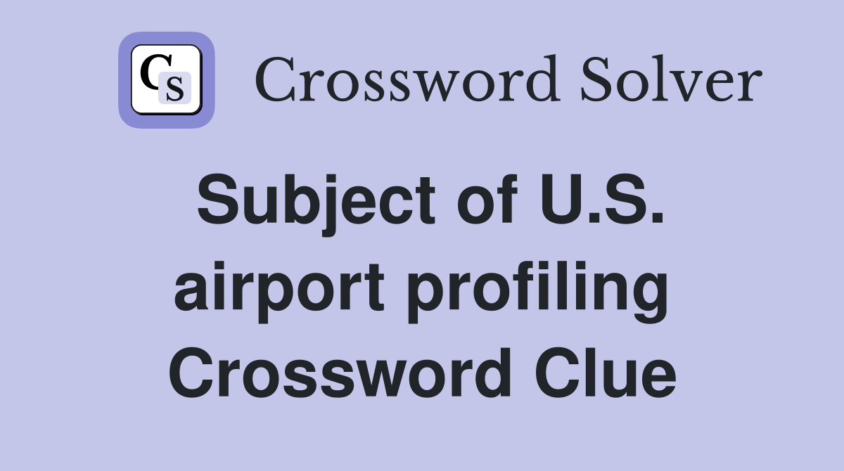Subject of U.S. airport profiling Crossword Clue