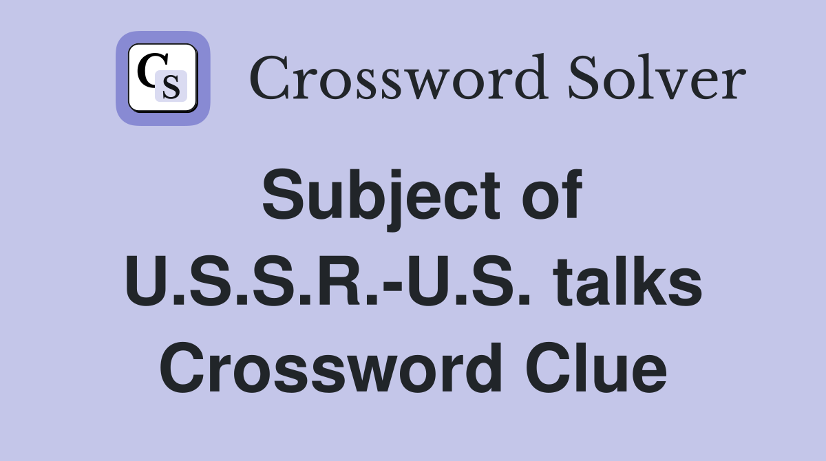 Subject of U.S.S.R.-U.S. talks Crossword Clue